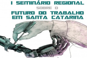 Seminário Regional Sobre o Futuro do Trabalho em SC – Região Meio-Oeste e Serra