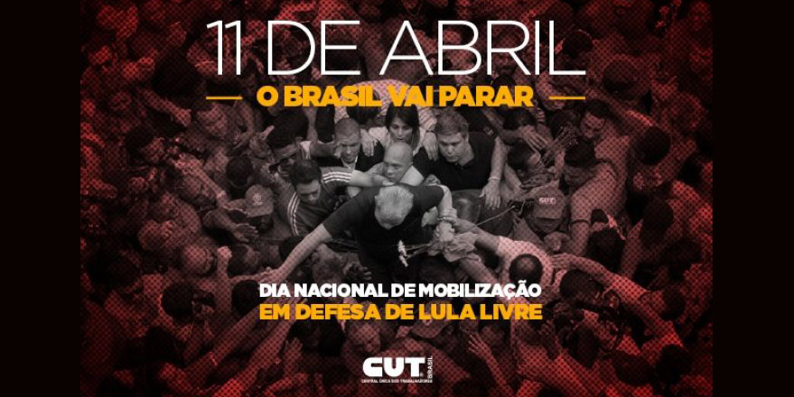 11 de abril: Dia Nacional de Luta em todo o Brasil em defesa de Lula livre