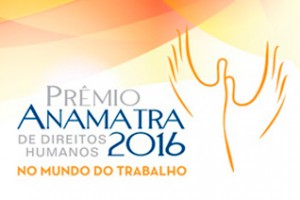 Inscrições abertas para o “Prêmio Anamatra de Direitos Humanos – 2016”