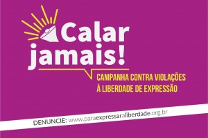 Campanha Calar Jamais! denuncia violações à liberdade de expressão