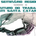 Seminário Regional Sobre o Futuro do Trabalho em SC – Região Meio-Oeste e Serra
