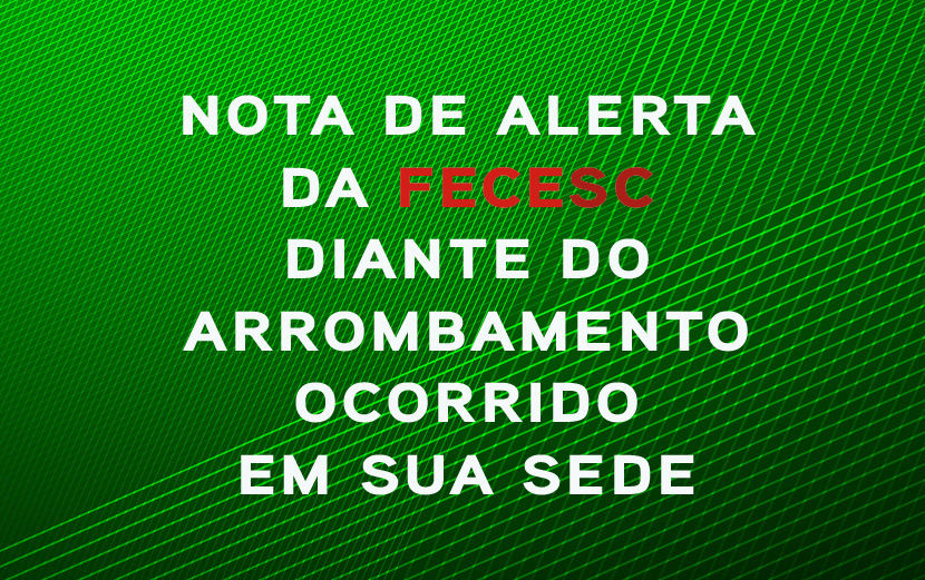 Nota de alerta da FECESC diante do arrombamento ocorrido em sua sede