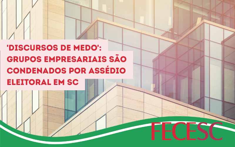 ‘Discursos de medo’: Justiça condena grupos empresariais por assédio eleitoral em SC