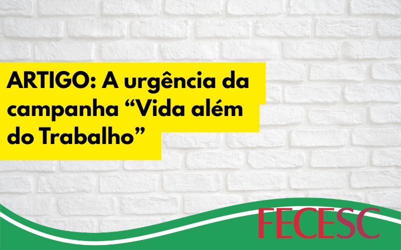 Artigo: A urgência da campanha “Vida além do Trabalho”