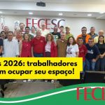 Eleições 2026: trabalhadores precisam ocupar seu espaço!