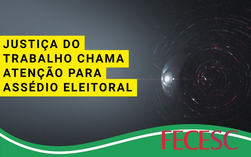 Justiça do Trabalho chama atenção para assédio eleitoral