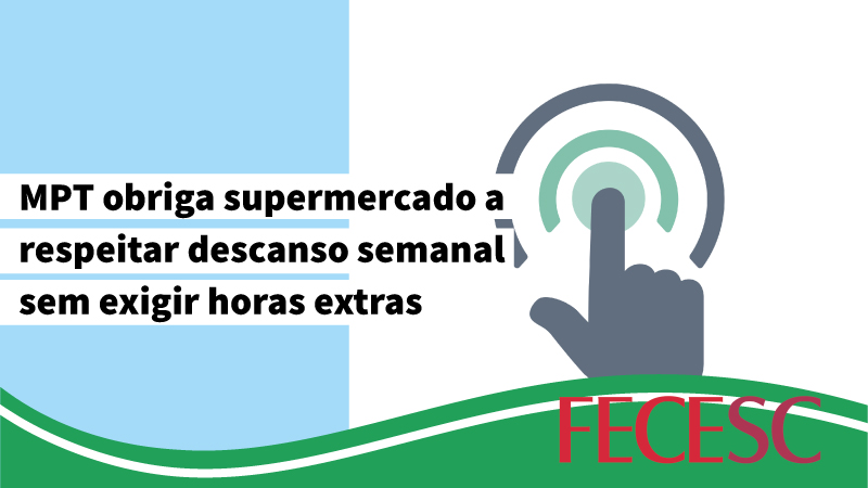 MPT obriga supermercado a respeitar descanso semanal sem exigir horas extras