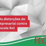 ARTIGO: As distorções do debate empresarial contra o fim da escala 6×1