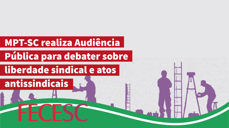 MPT-SC realiza Audiência Pública para debater sobre liberdade sindical e atos antissindicais