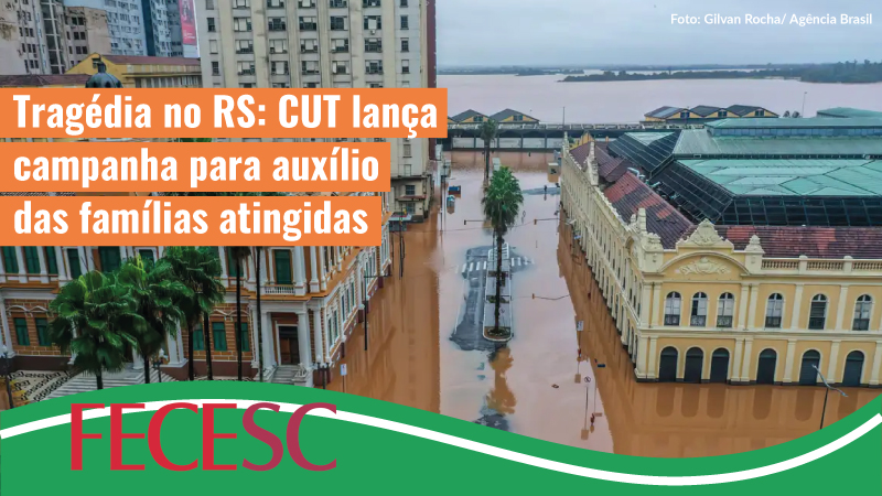 Tragédia no RS: CUT lança campanha para auxílio das famílias atingidas