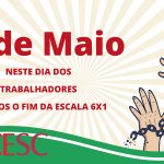 1º de Maio: neste Dia dos Trabalhadores, pedimos o fim da Escala 6X1