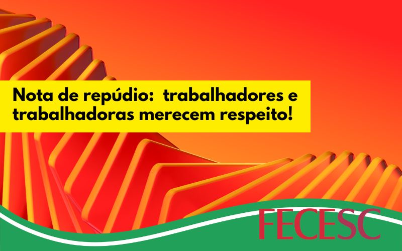 Nota de repúdio:  trabalhadores e trabalhadoras merecem respeito!