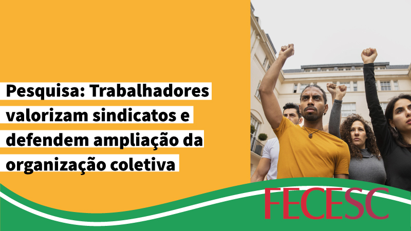 Pesquisa nacional mostra que trabalhadores valorizam sindicatos e defendem ampliação da organização coletiva