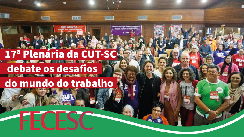 17ª Plenária da CUT-SC debate os desafios do mundo do trabalho 17ª Plenária da CUT-SC debate os desafios do mundo do trabalho