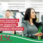 Alimentos mais baratos e remédios sem impostos: entenda a reforma tributária
