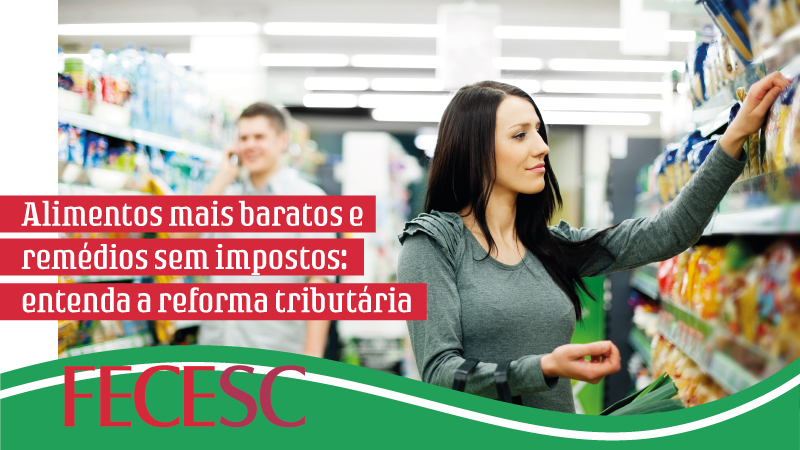 Alimentos mais baratos e remédios sem impostos: entenda a reforma tributária