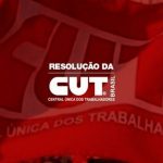 Resolução da CUT: Em defesa dos direitos, dos empregos, da vida e do Fora Bolsonaro