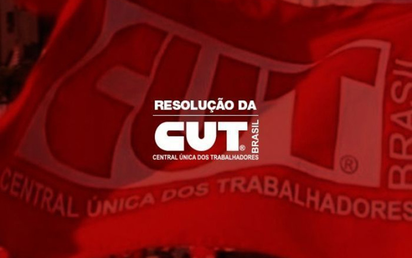 Resolução da CUT: Em defesa dos direitos, dos empregos, da vida e do Fora Bolsonaro